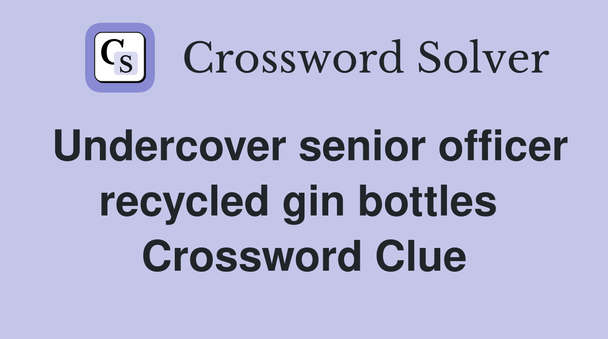 Undercover senior officer recycled gin bottles  Crossword Clue