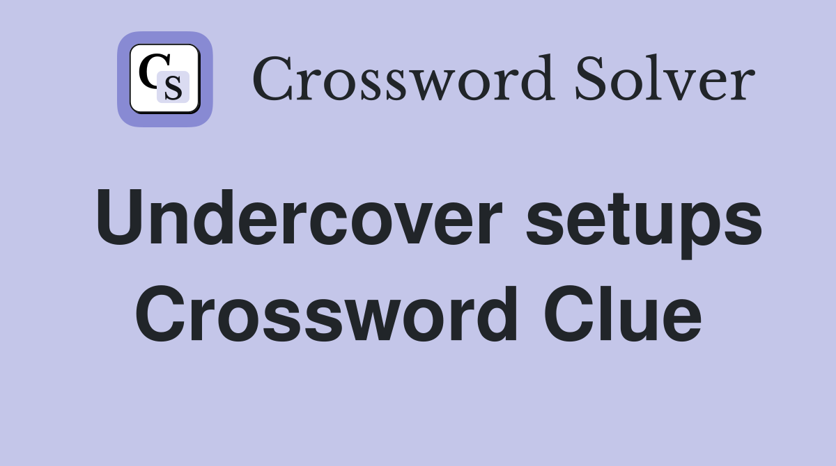 Undercover setups Crossword Clue