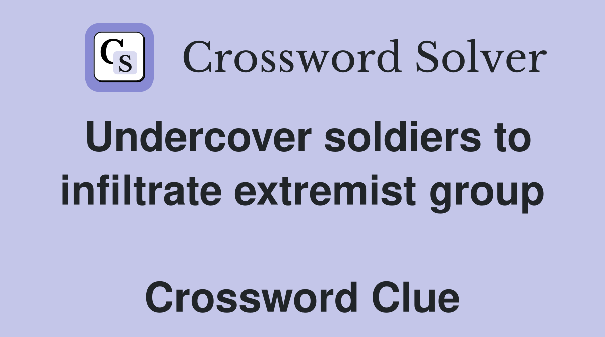 Undercover soldiers to infiltrate extremist group  Crossword Clue