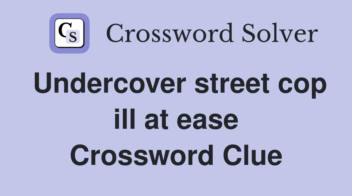 Undercover street cop ill at ease Crossword Clue