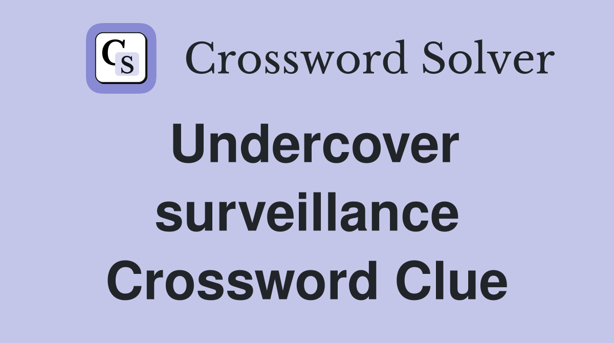 Undercover surveillance Crossword Clue