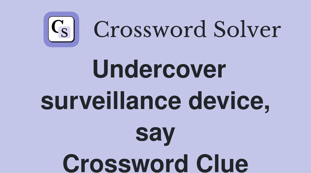 Undercover surveillance device, say Crossword Clue