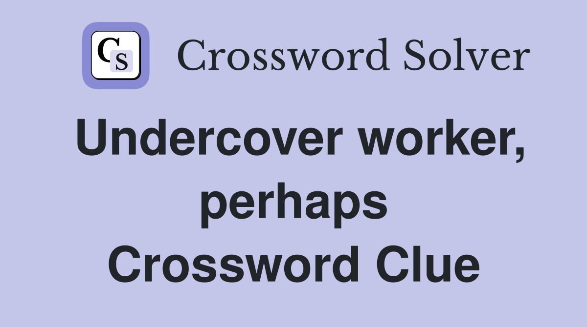 Undercover worker, perhaps Crossword Clue