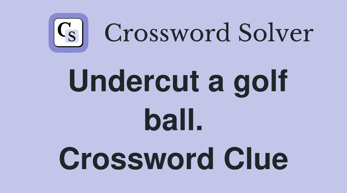 Undercut a golf ball. Crossword Clue