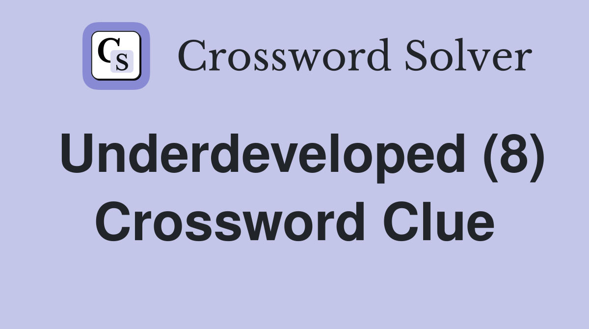 Underdeveloped (8) Crossword Clue