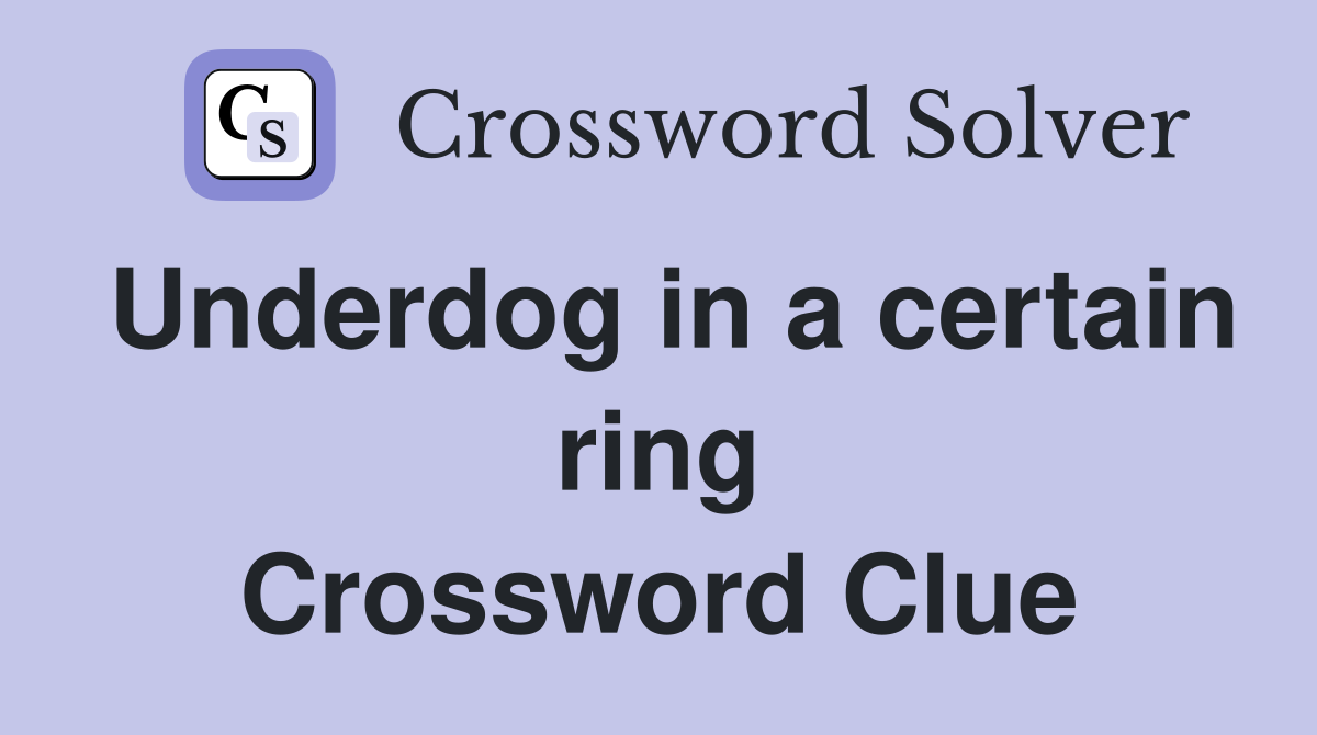 Underdog in a certain ring Crossword Clue