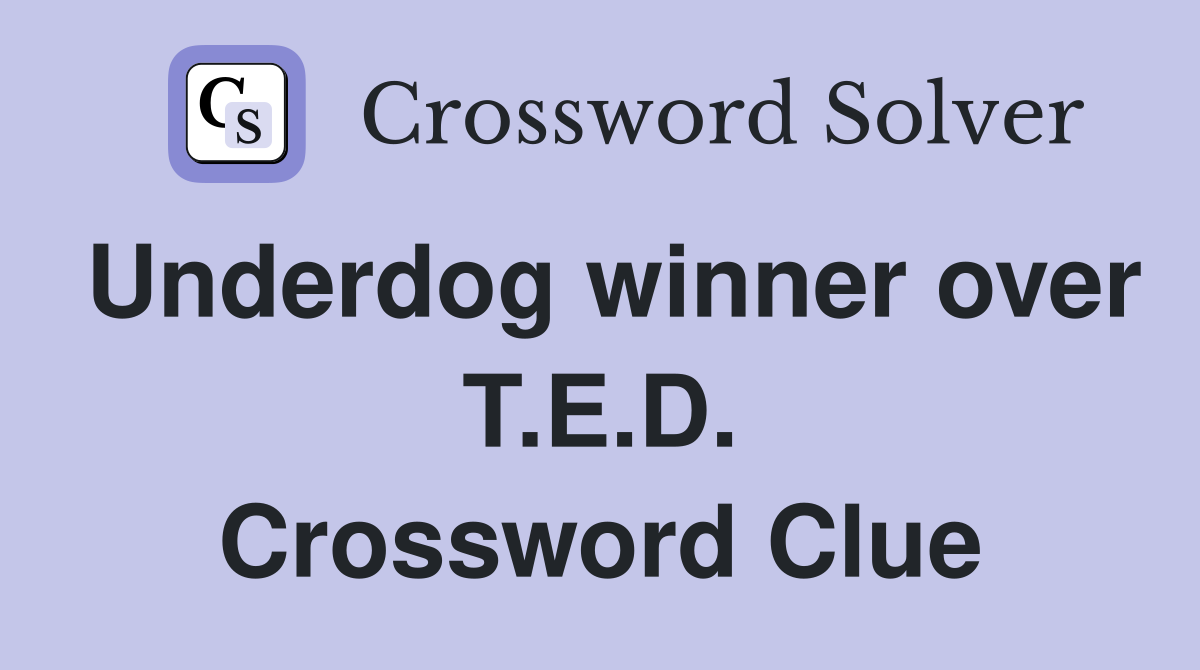 Underdog winner over T.E.D. Crossword Clue