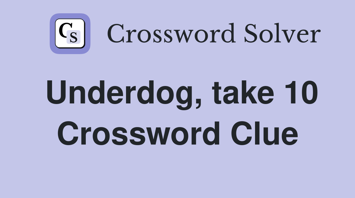 Underdog, take 10 Crossword Clue