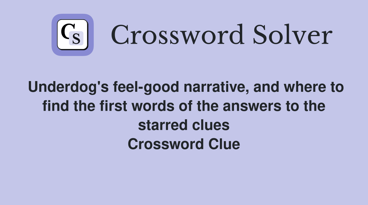 Underdog's feel-good narrative, and where to find the first words of the answers to the starred clues Crossword Clue