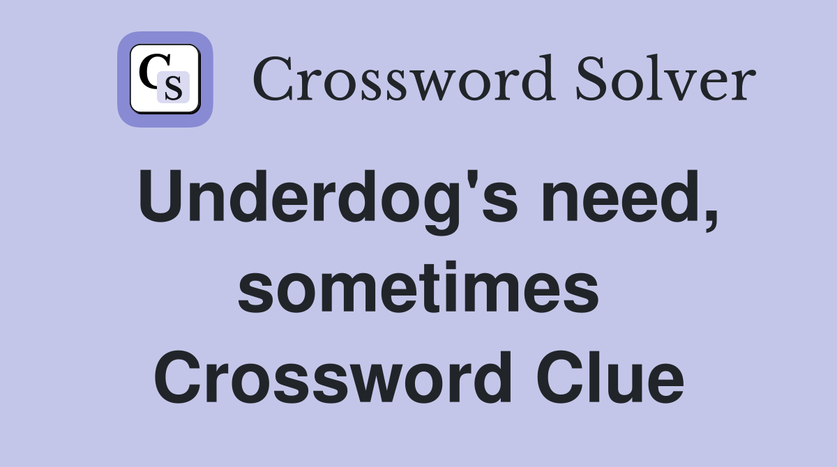 Underdog's need, sometimes Crossword Clue