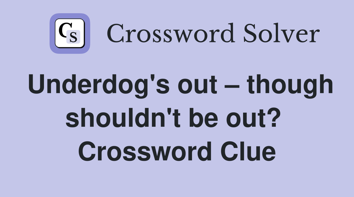 Underdog's out – though shouldn't be out?  Crossword Clue