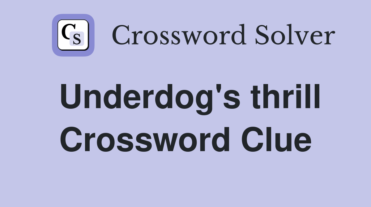 Underdog's thrill Crossword Clue