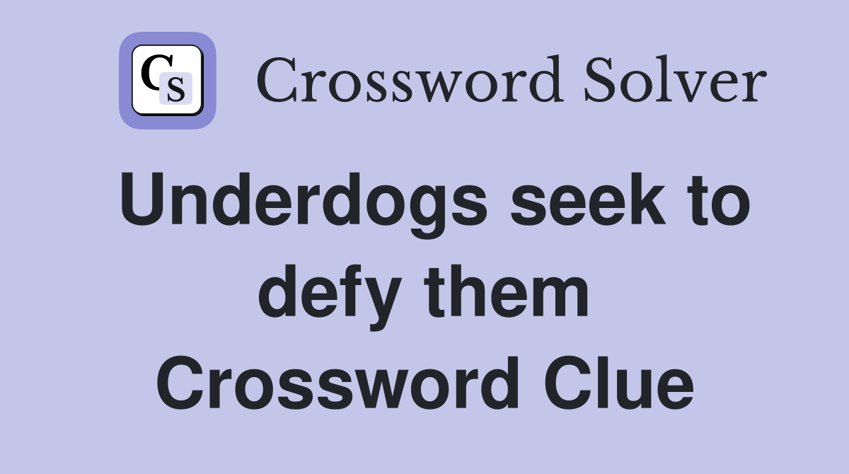 Underdogs seek to defy them Crossword Clue