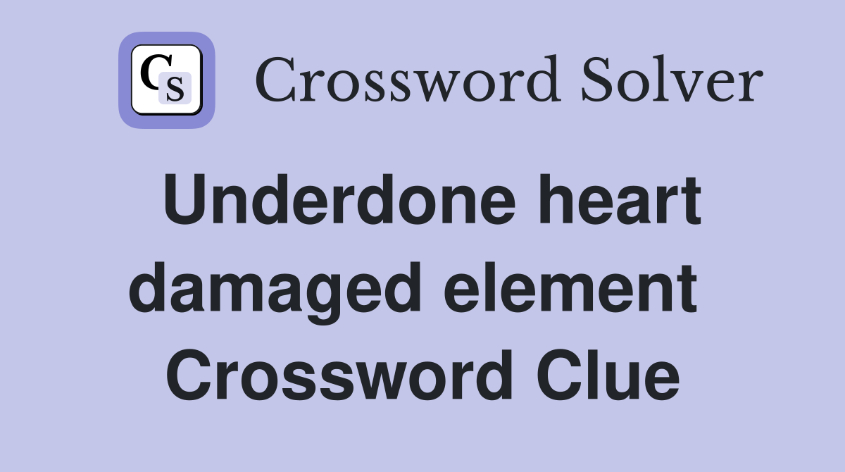 Underdone heart damaged element  Crossword Clue