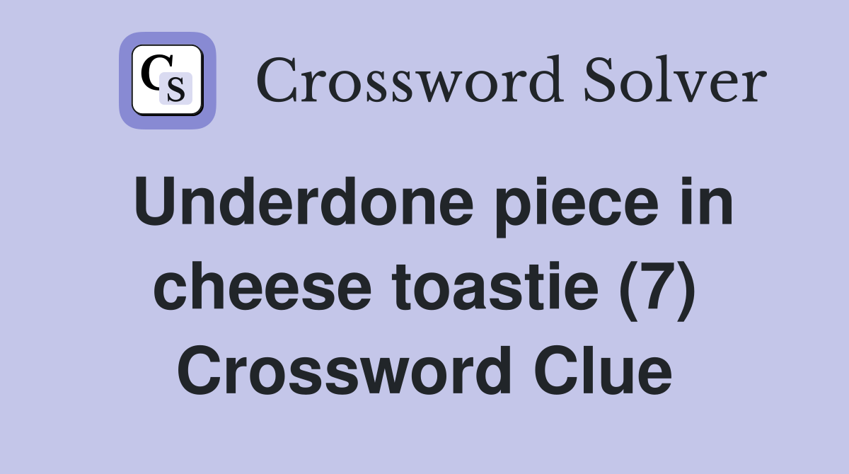 Underdone piece in cheese toastie (7) Crossword Clue