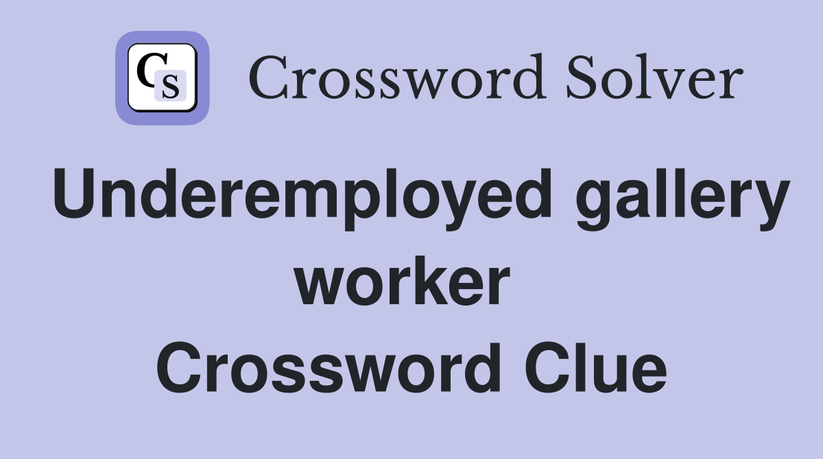 Underemployed gallery worker  Crossword Clue
