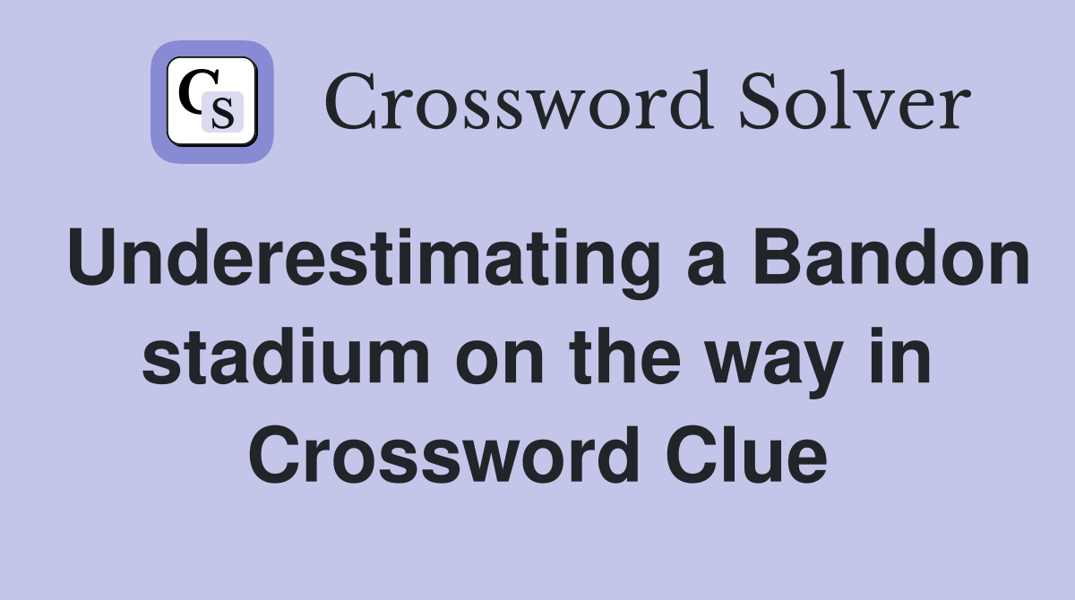 Underestimating a Bandon stadium on the way in Crossword Clue