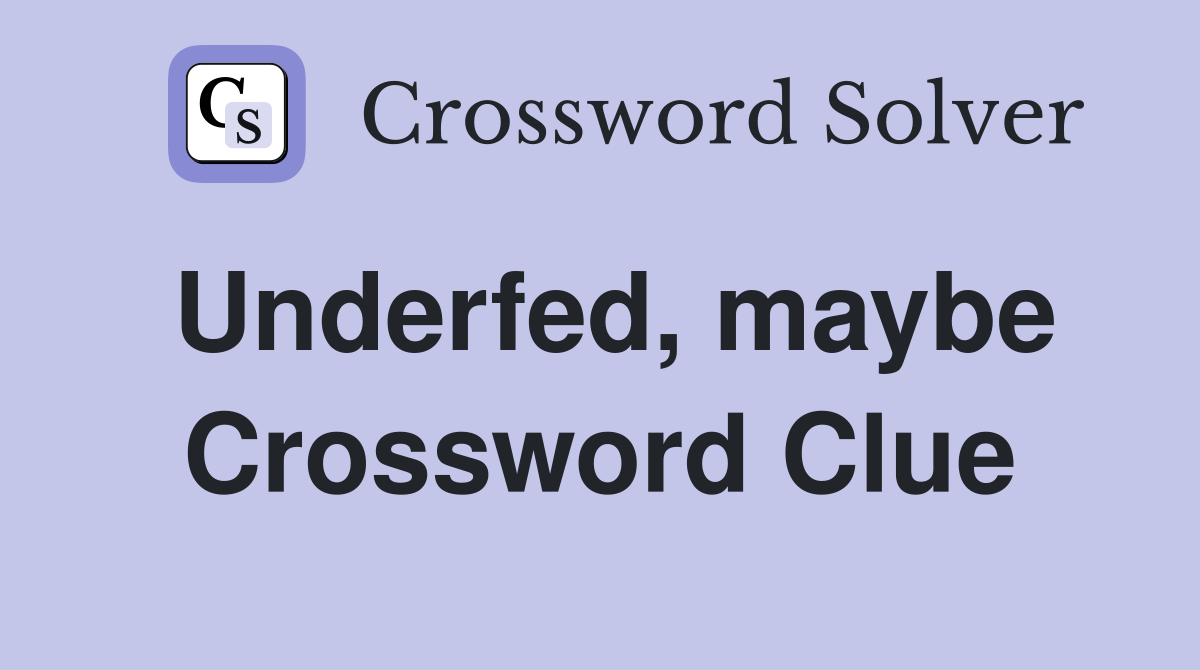 Underfed, maybe Crossword Clue