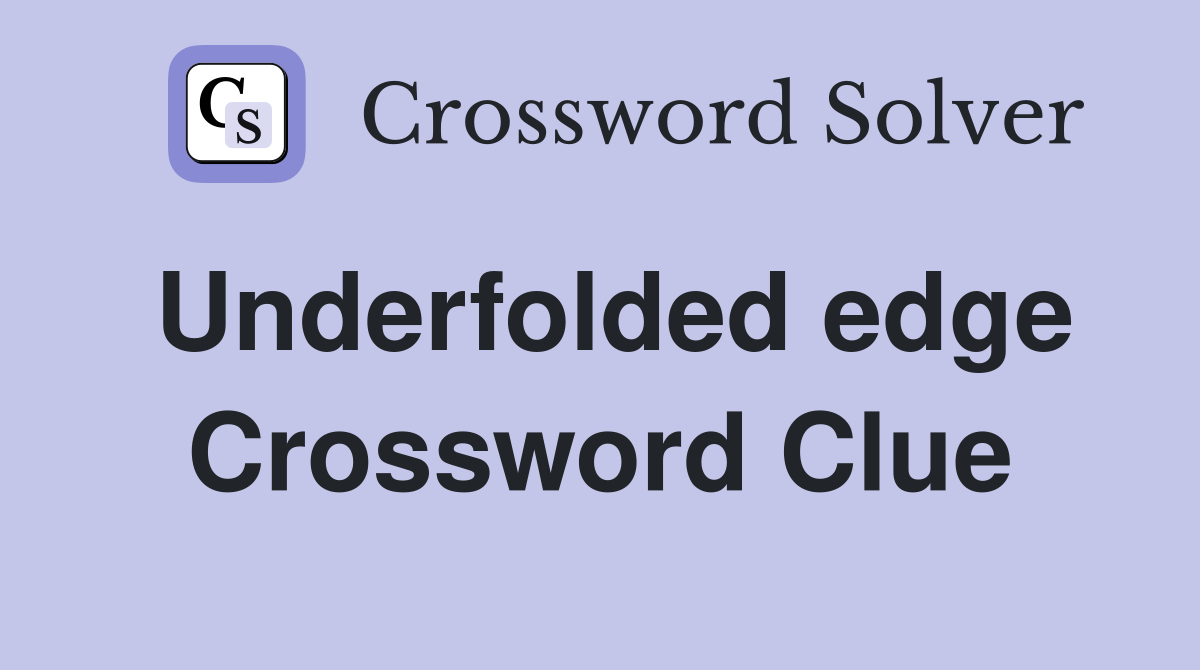 Underfolded edge Crossword Clue