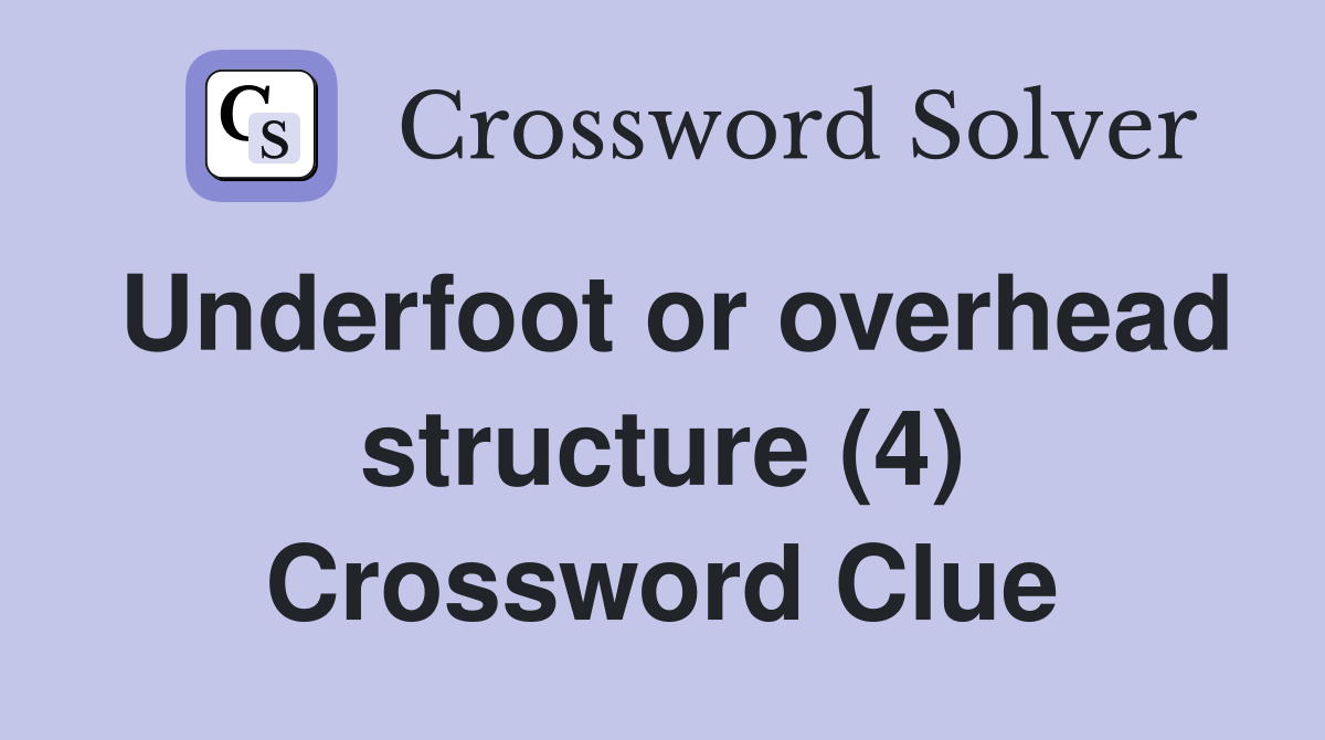 Underfoot or overhead structure (4) Crossword Clue