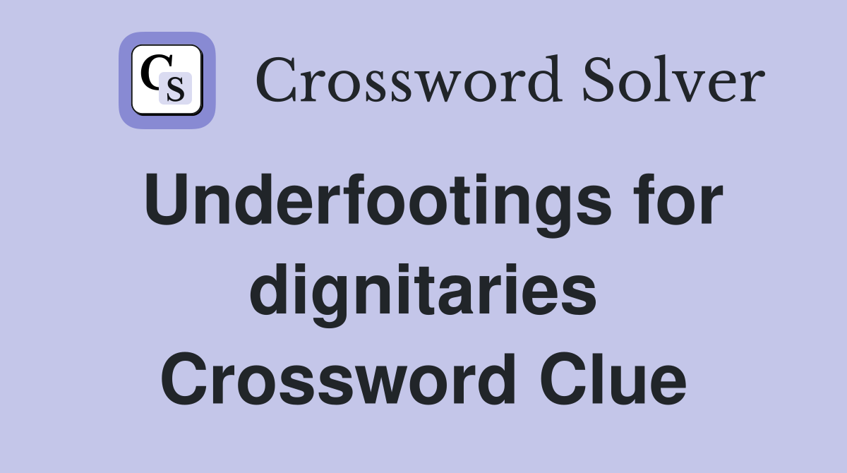 Underfootings for dignitaries Crossword Clue