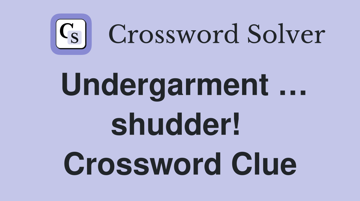 Undergarment … shudder!  Crossword Clue