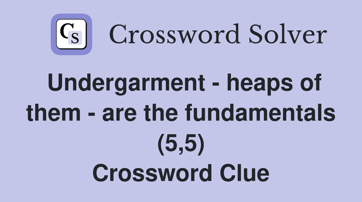 Undergarment - heaps of them - are the fundamentals (5,5) Crossword Clue