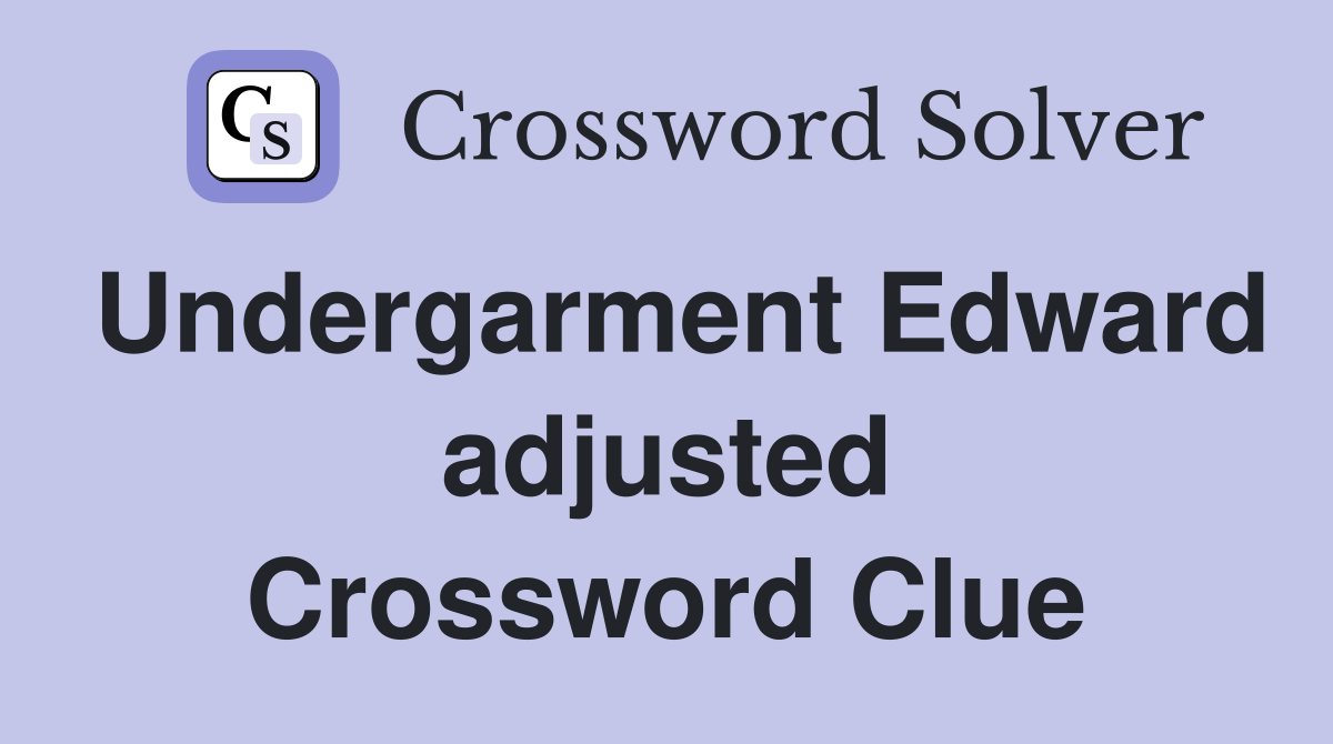 Undergarment Edward adjusted Crossword Clue