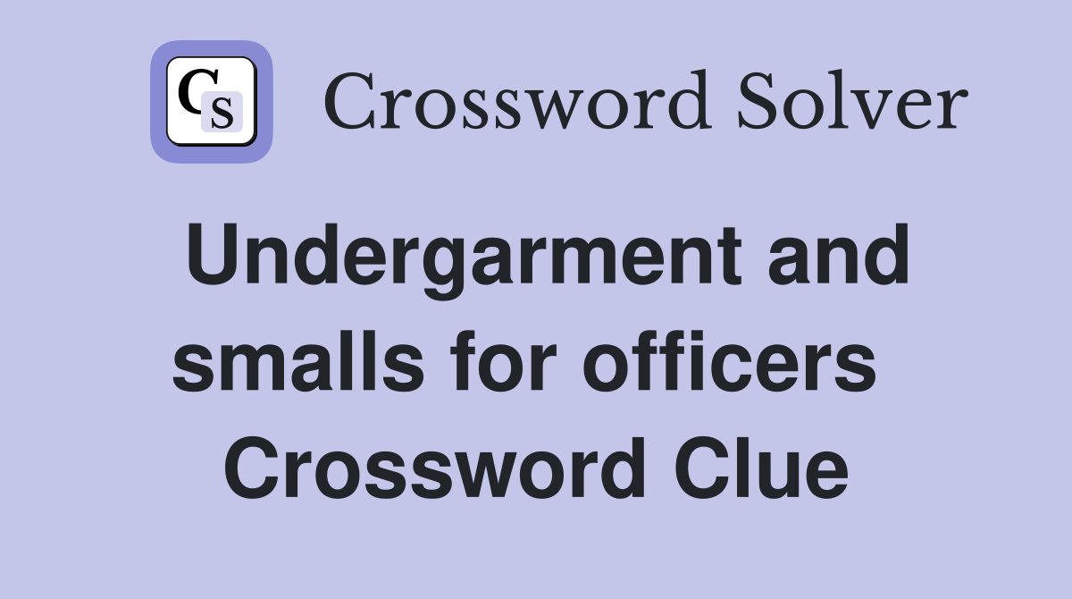 Undergarment and smalls for officers  Crossword Clue