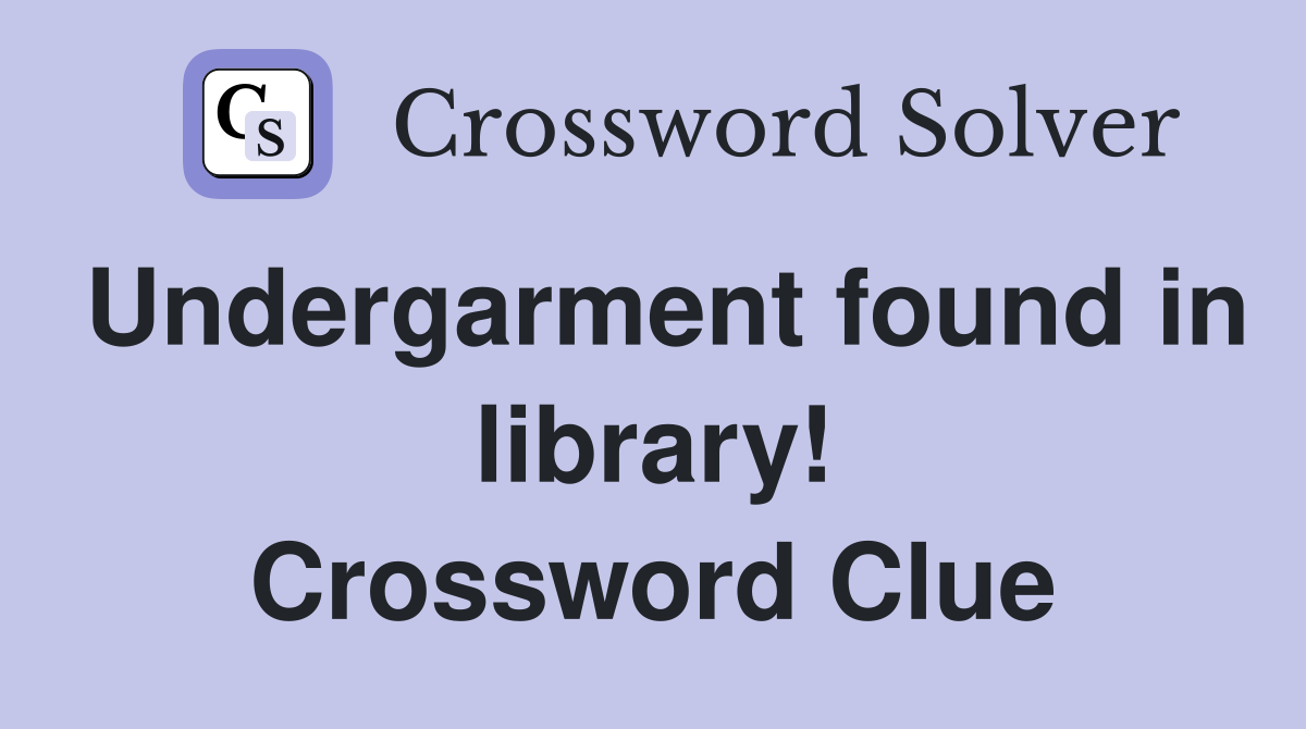 Undergarment found in library! Crossword Clue