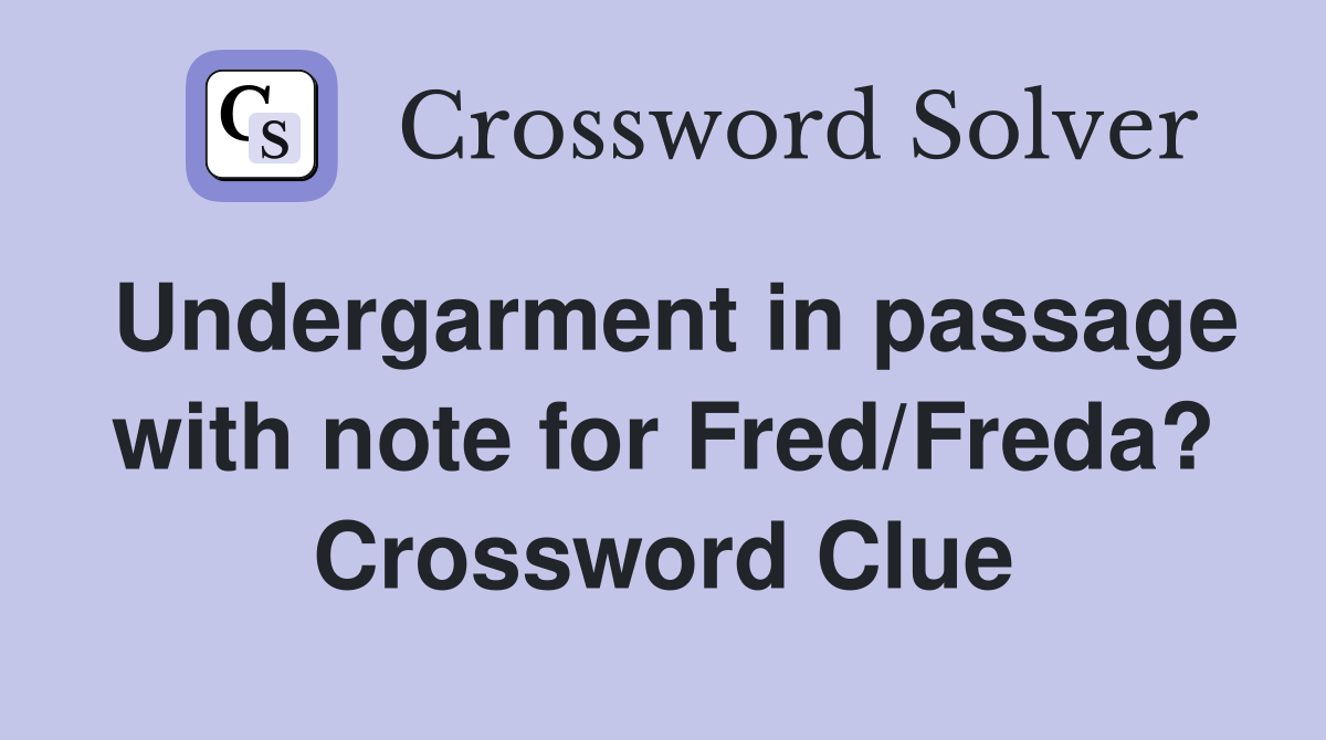 Undergarment in passage with note for Fred/Freda? Crossword Clue