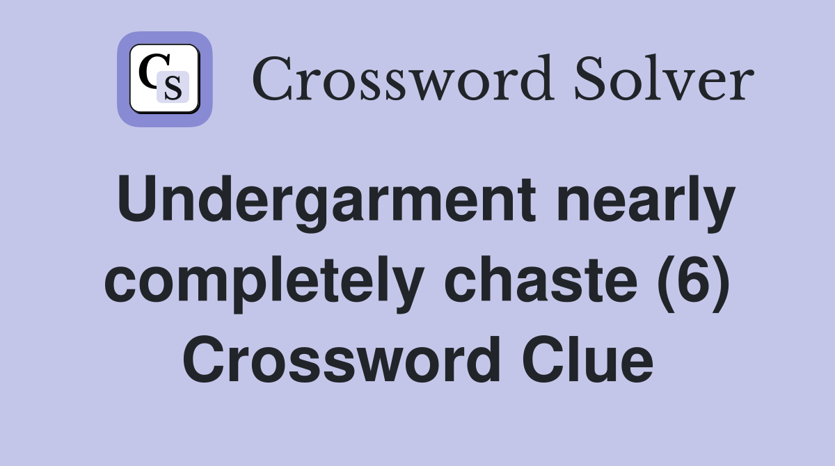 Undergarment nearly completely chaste (6) Crossword Clue