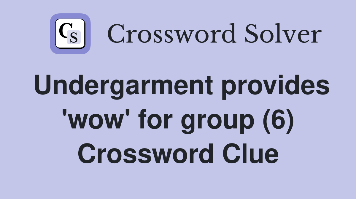 Undergarment provides 'wow' for group (6) Crossword Clue