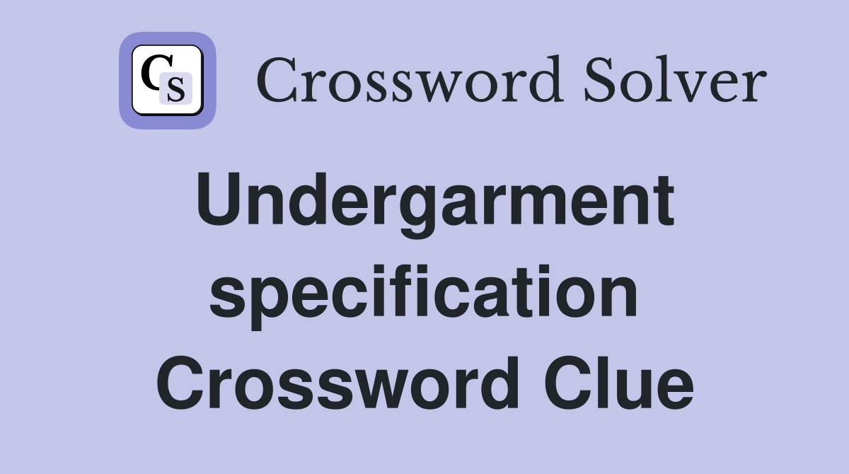 Undergarment specification Crossword Clue