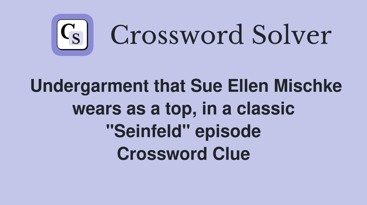 Undergarment that Sue Ellen Mischke wears as a top, in a classic "Seinfeld" episode Crossword Clue