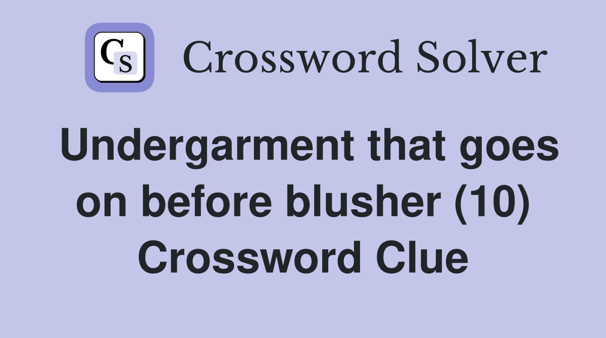 Undergarment that goes on before blusher (10) Crossword Clue