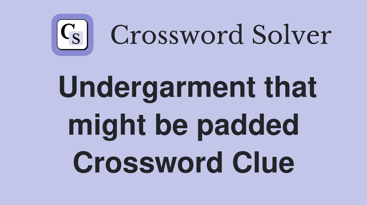 Undergarment that might be padded Crossword Clue