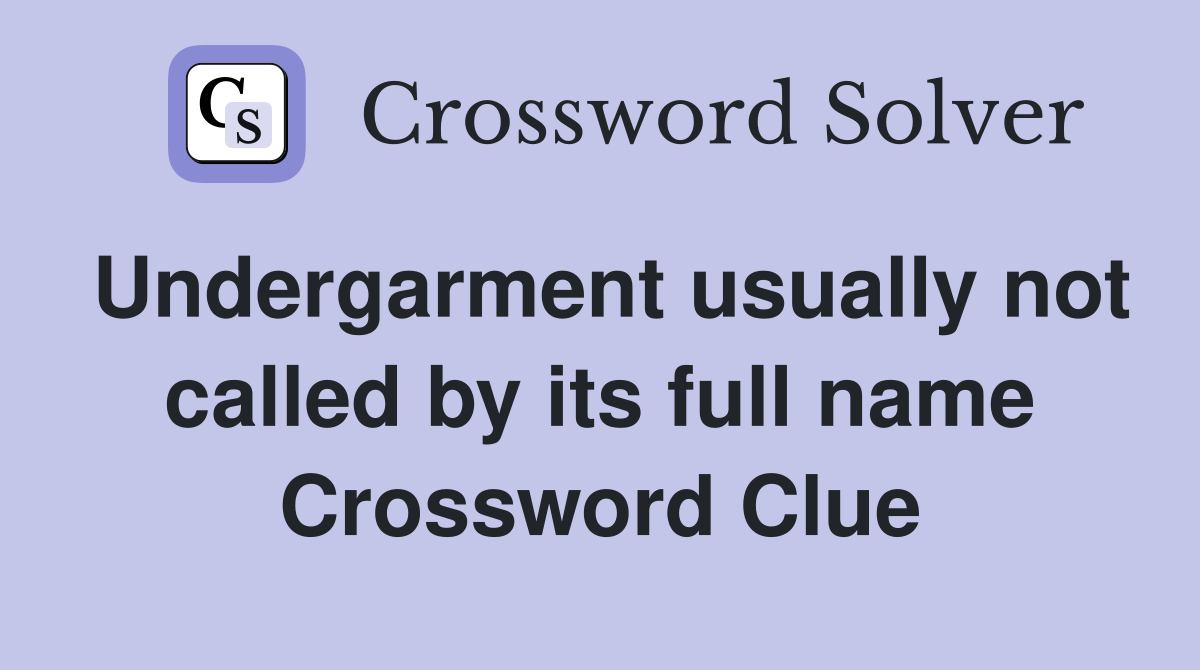 Undergarment usually not called by its full name Crossword Clue