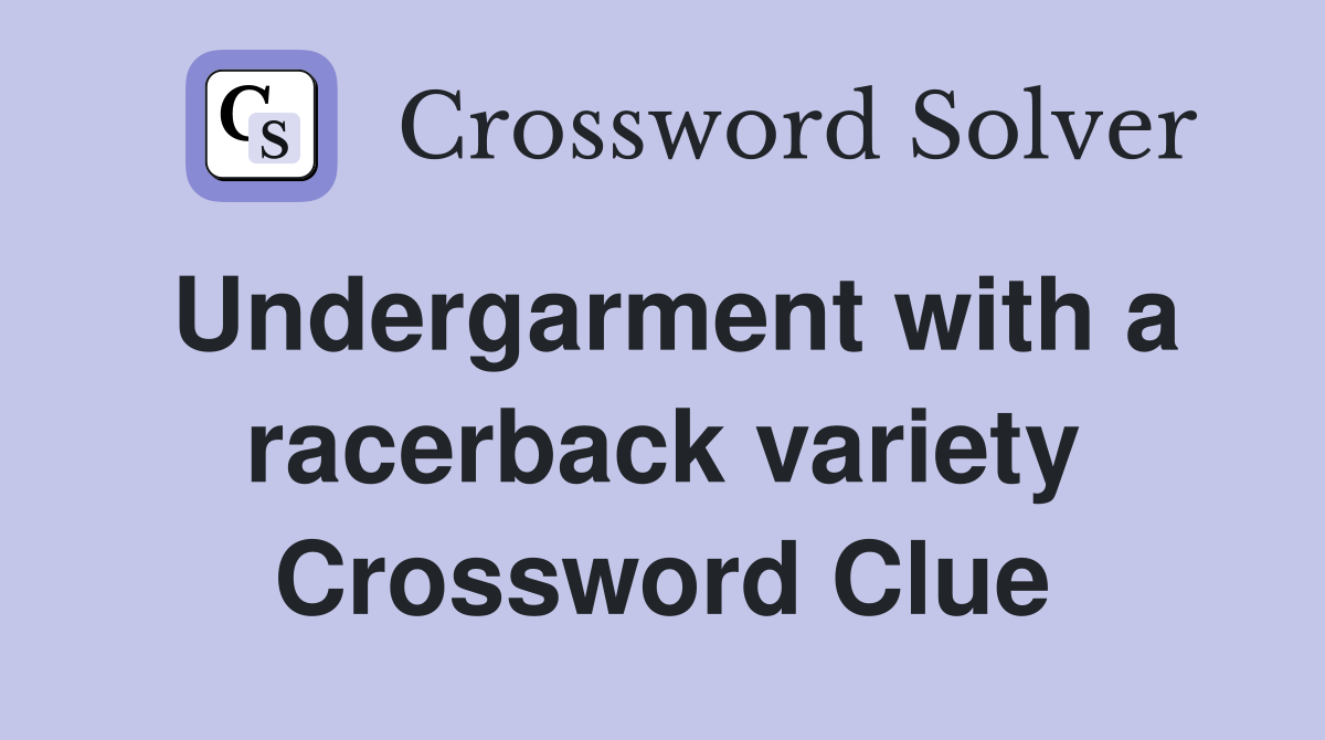 Undergarment with a racerback variety Crossword Clue