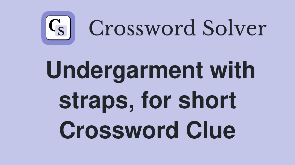 Undergarment with straps, for short Crossword Clue
