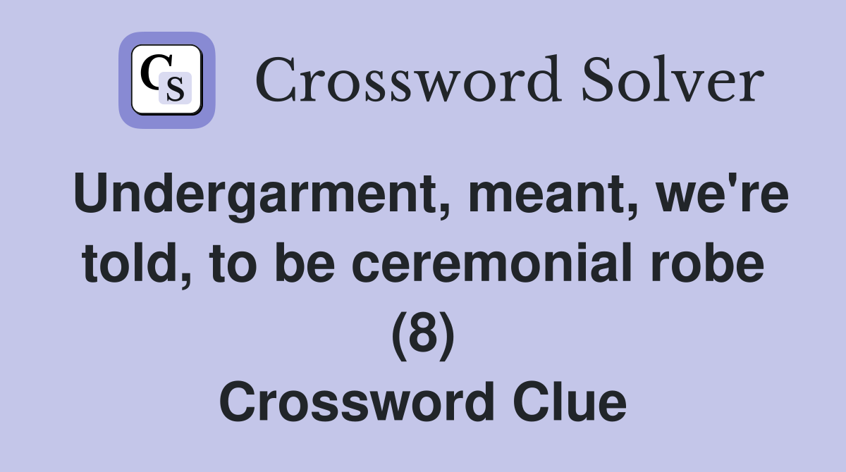 Undergarment, meant, we're told, to be ceremonial robe (8) Crossword Clue