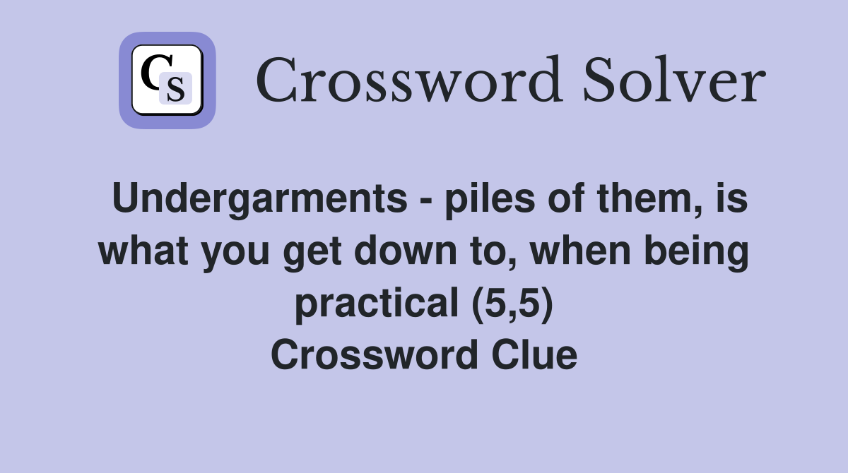 Undergarments - piles of them, is what you get down to, when being practical (5,5) Crossword Clue