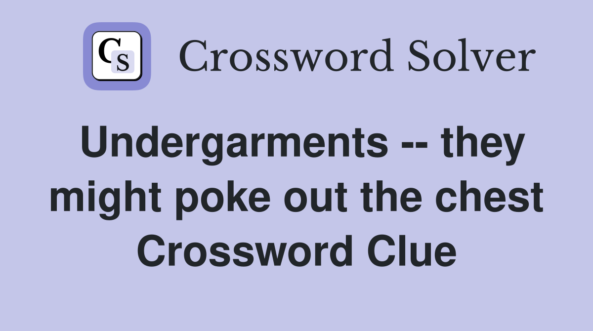 Undergarments -- they might poke out the chest Crossword Clue