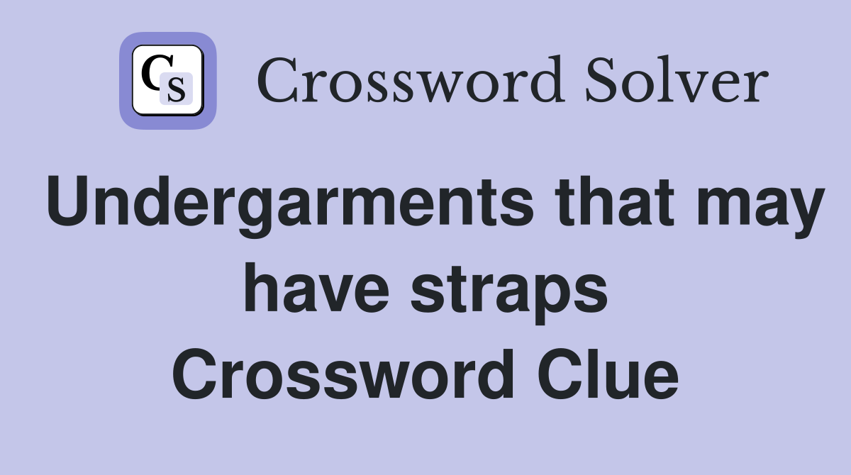 Undergarments that may have straps Crossword Clue