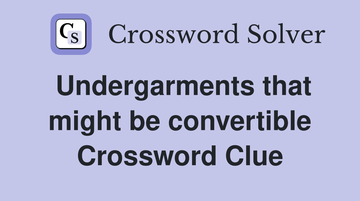 Undergarments that might be convertible Crossword Clue