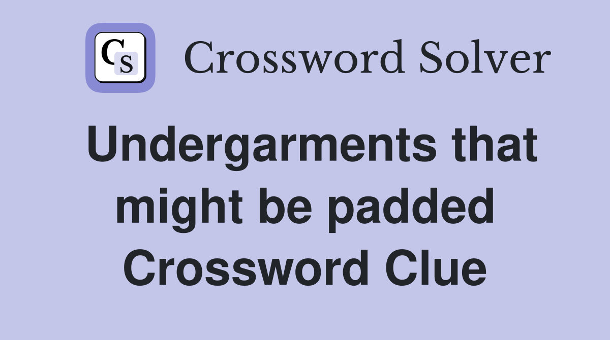 Undergarments that might be padded Crossword Clue