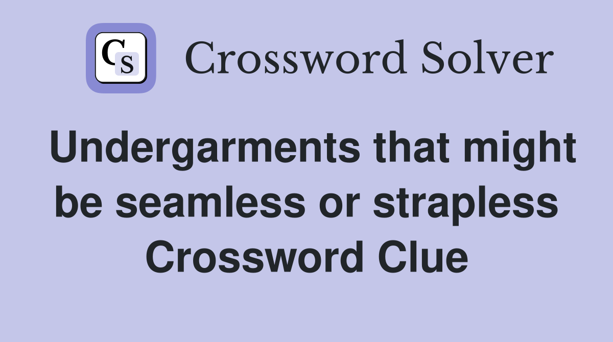 Undergarments that might be seamless or strapless Crossword Clue
