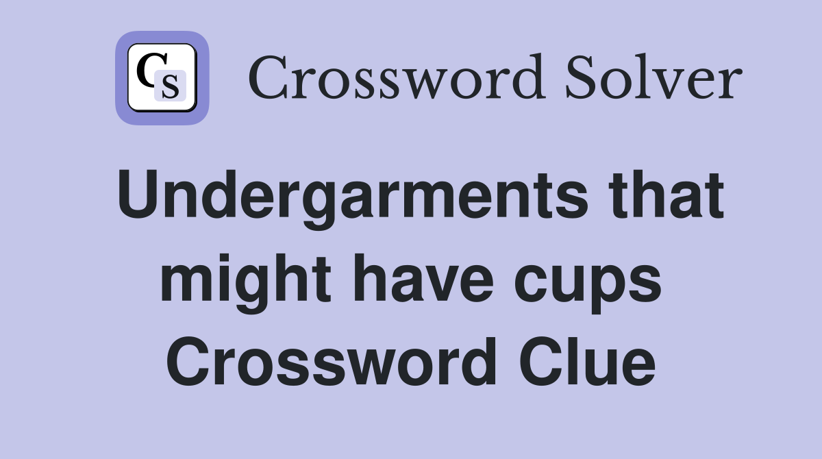 Undergarments that might have cups Crossword Clue