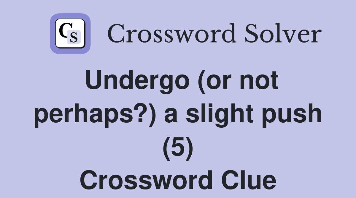 Undergo (or not perhaps?) a slight push (5) Crossword Clue Answers