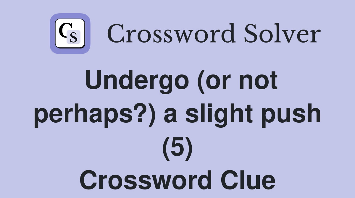 Undergo (or not perhaps?) a slight push (5) Crossword Clue